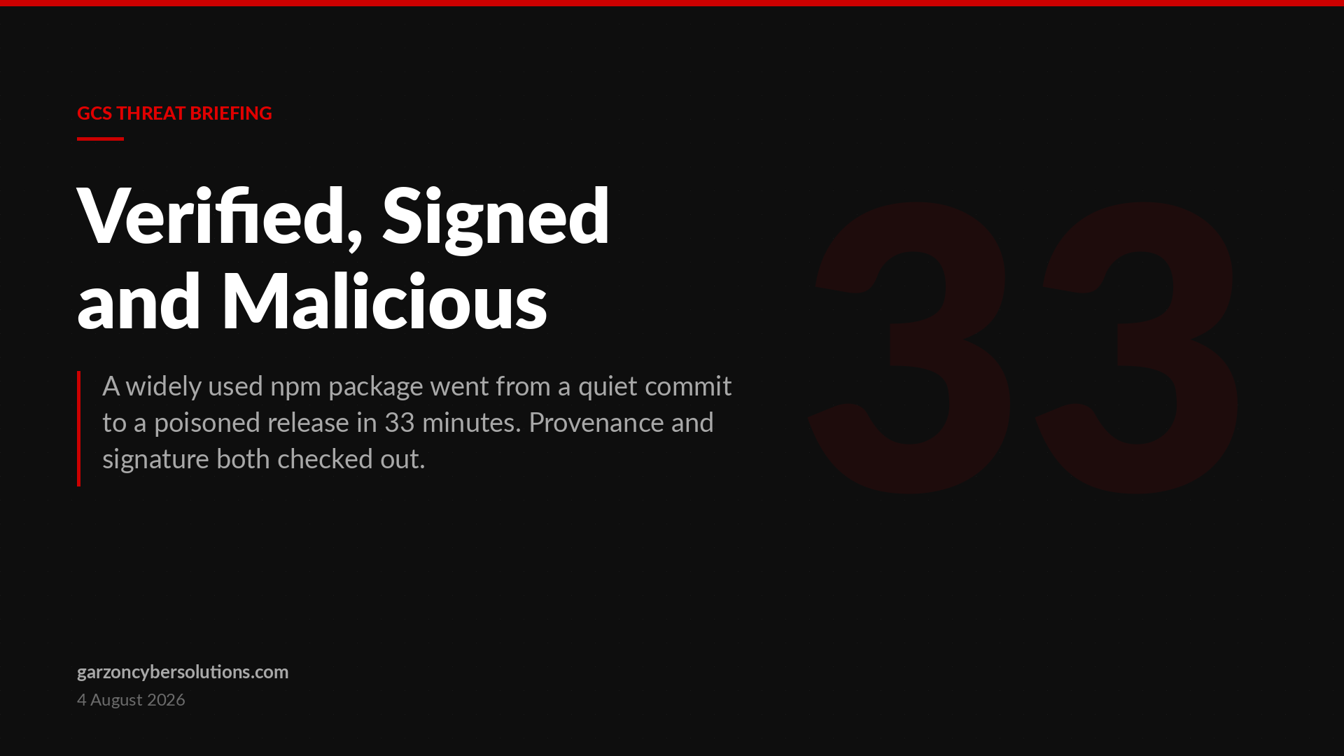 GCS Threat Briefing cover: Verified, Signed and Malicious. A widely used npm package went from a quiet commit to a poisoned release in 33 minutes, with provenance and signature both checking out, shown with a large faded numeral 33 in the Garzon Cyber Solutions brand colours.